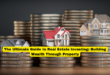 The Ultimate Guide to Real Estate Investing Building Wealth Through Property