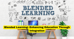 Blended Learning Enhancing Education Through Integration