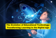 The Evolution of Educational Technology Transforming Learning in the Digital Age