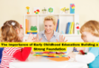 The Importance of Early Childhood Education Building a Strong Foundation